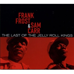  Frank Frost & Sam Carr  ‎– The Last Of The Jelly Roll Kings 
